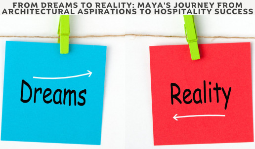 From Dreams to Reality: Maya’s Journey from Architectural Aspirations to Hospitality Success